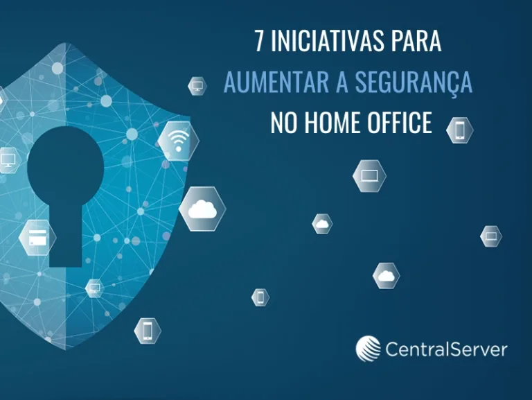 7 Iniciativas para Aumentar a Segurança no Home Office